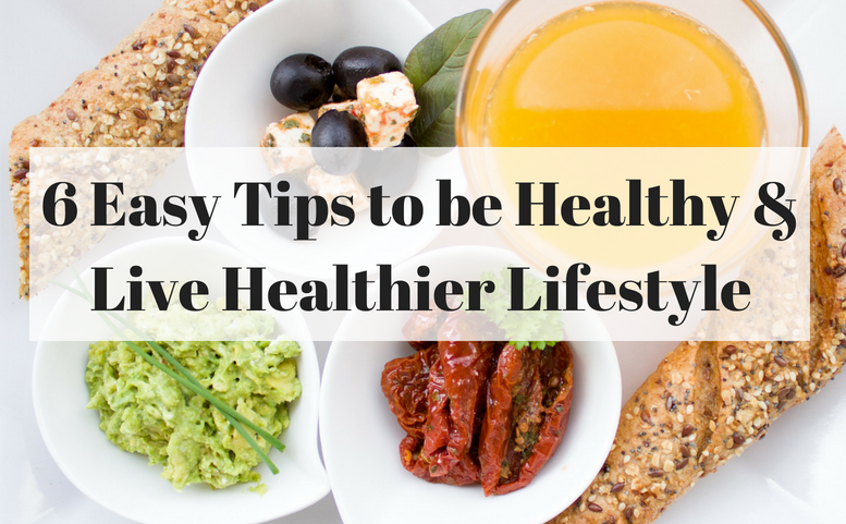 6 Easy Tips to be Healthy and Live Healthier Lifestyle