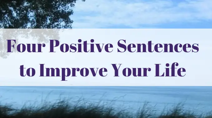 Four Positive Sentences to Improve Your Life