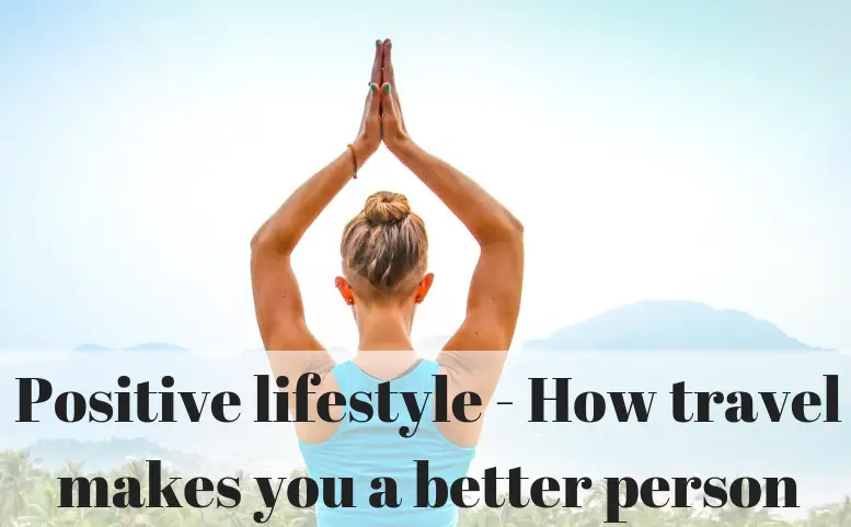 Positive lifestyle - How travel makes you a better person