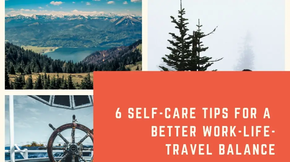 6 Self-Care Tips for a Better Work-Life-Travel Balance