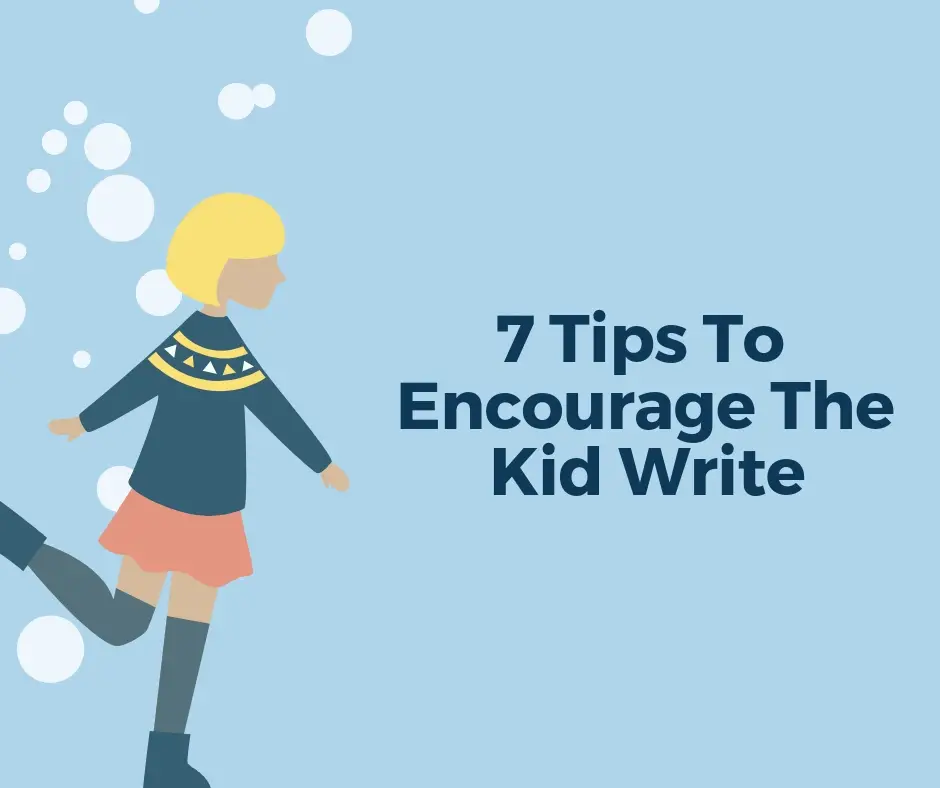 7 Tips To Encourage The Kid Write