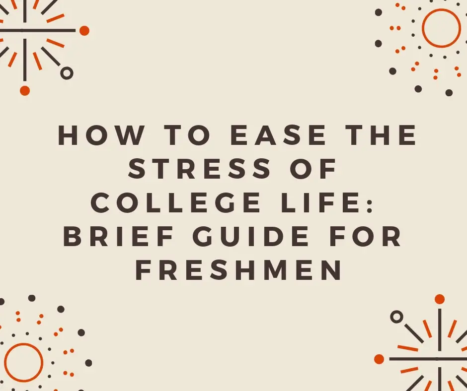 How to Ease the Stress of College Life Brief Guide for Freshmen