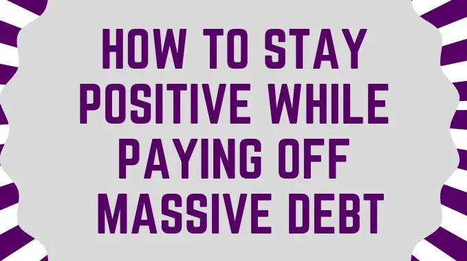 How to Stay Positive While Paying off Massive Debt