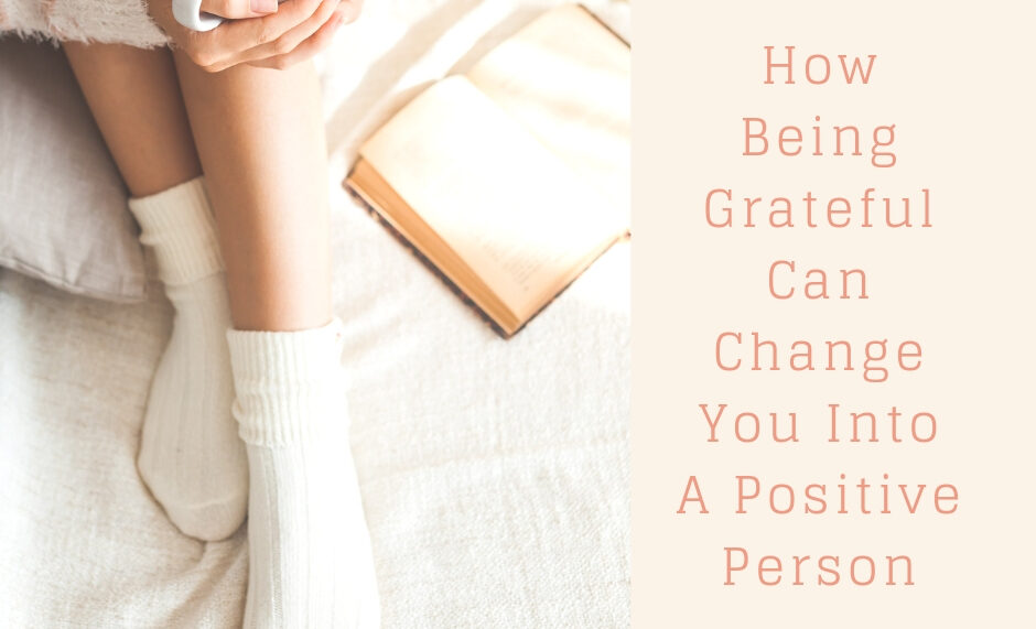 How Being Grateful Can Change You Into A Positive Person