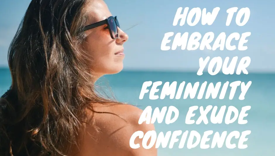 How to Embrace Your Femininity and Exude Confidence