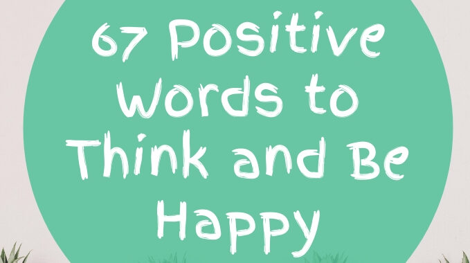 67 Positive Words to Think and Be Happy