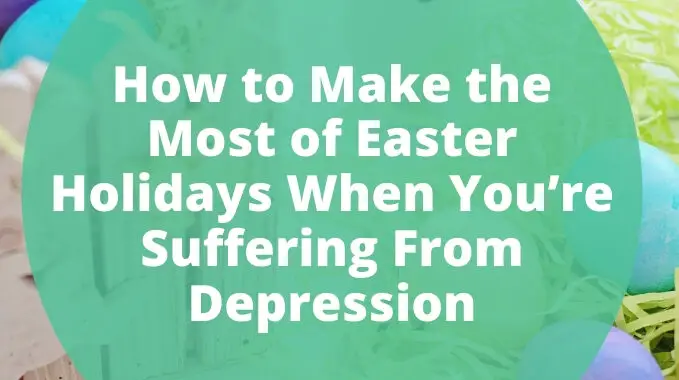 How to Make the Most of Easter Holidays When You’re Suffering From Depression