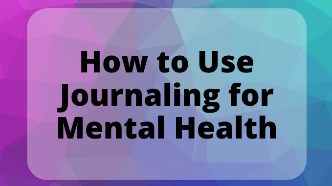 How to Use Journaling for Mental Health