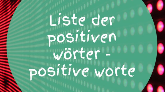 Liste der positiven wörter - positive worte