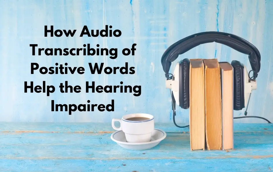 Audio Transcribing of Positive Words Help the Hearing Impaired